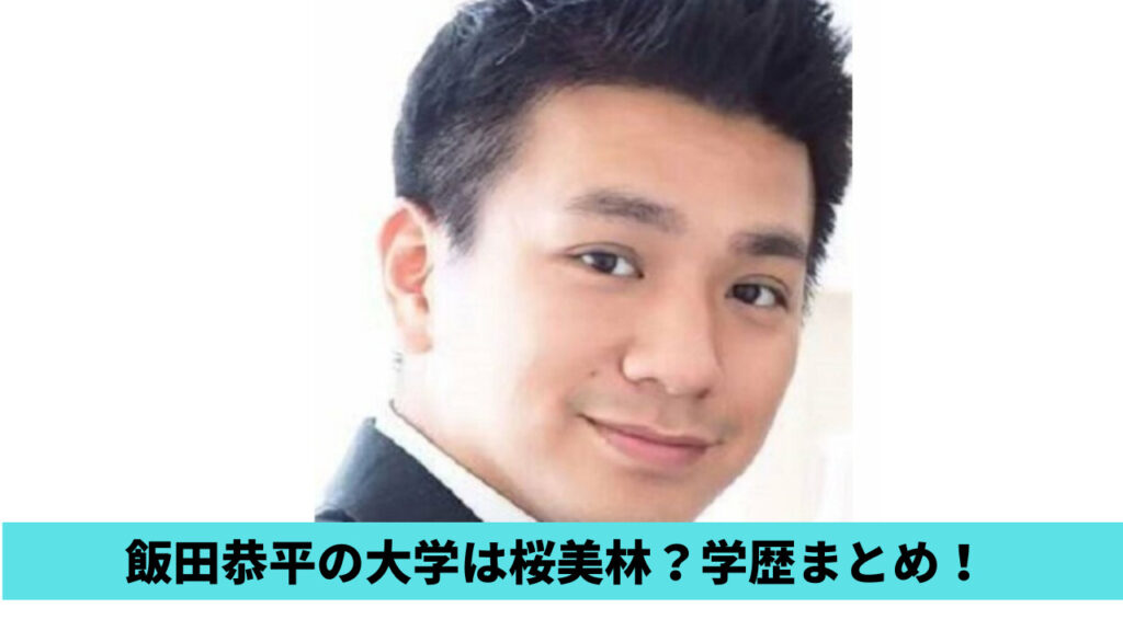 飯田恭平の大学は桜美林大学⁉高校は私立和光で中学は？学歴まとめ！